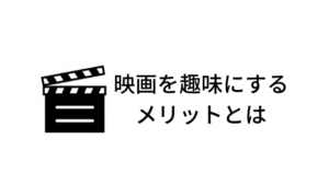 【メリットは何？】映画を趣味にすることで得られるもの・映画がもたらす効果を映画好きが解説します